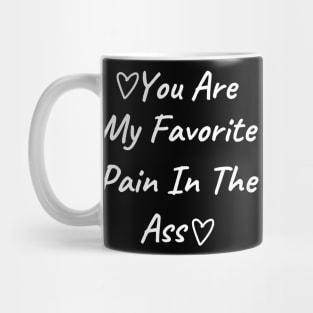 You Are My Favorite Pain In The Ass. Funny Valentines Day Quote. Mug